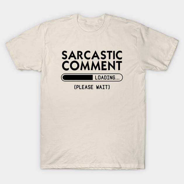 sarcastic comment loading t shirt